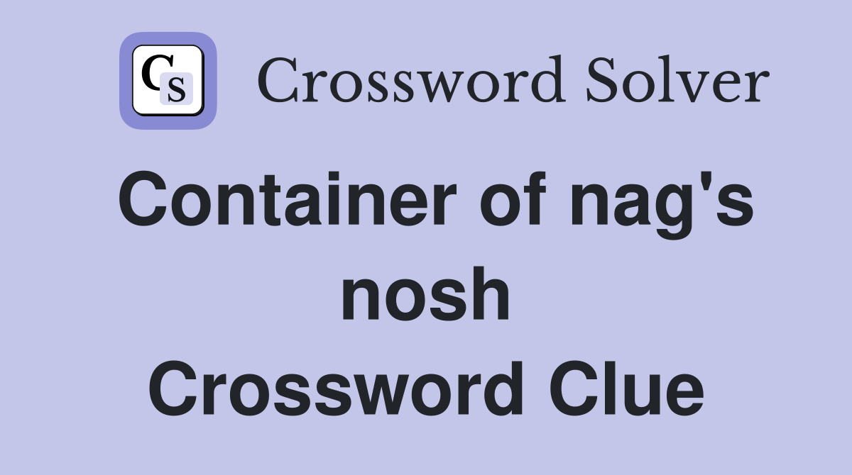 Container of nag's nosh Crossword Clue
