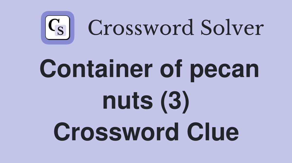 Container of pecan nuts (3) Crossword Clue