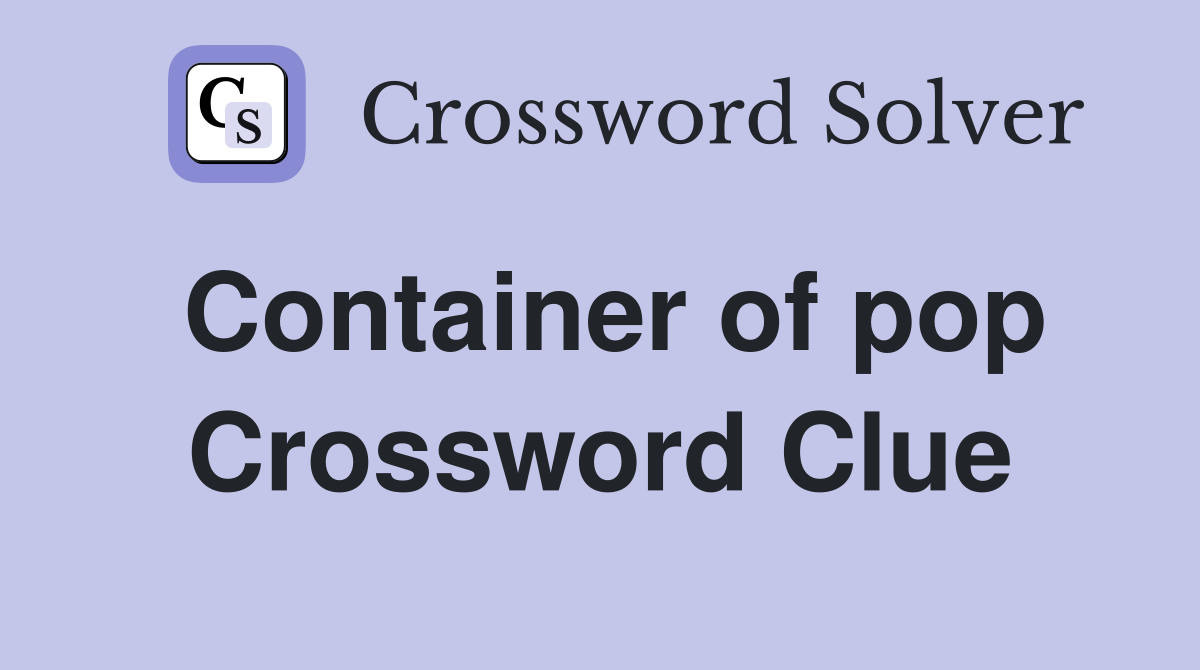 Container of pop Crossword Clue