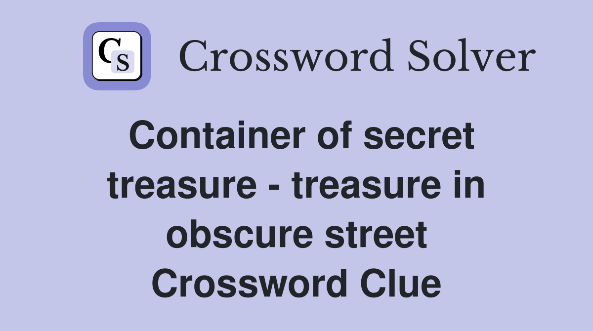 Container of secret treasure - treasure in obscure street Crossword Clue
