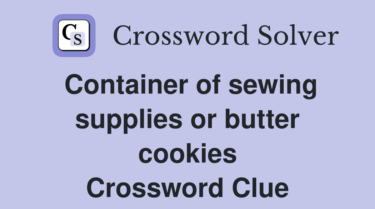 Container of sewing supplies or butter cookies Crossword Clue