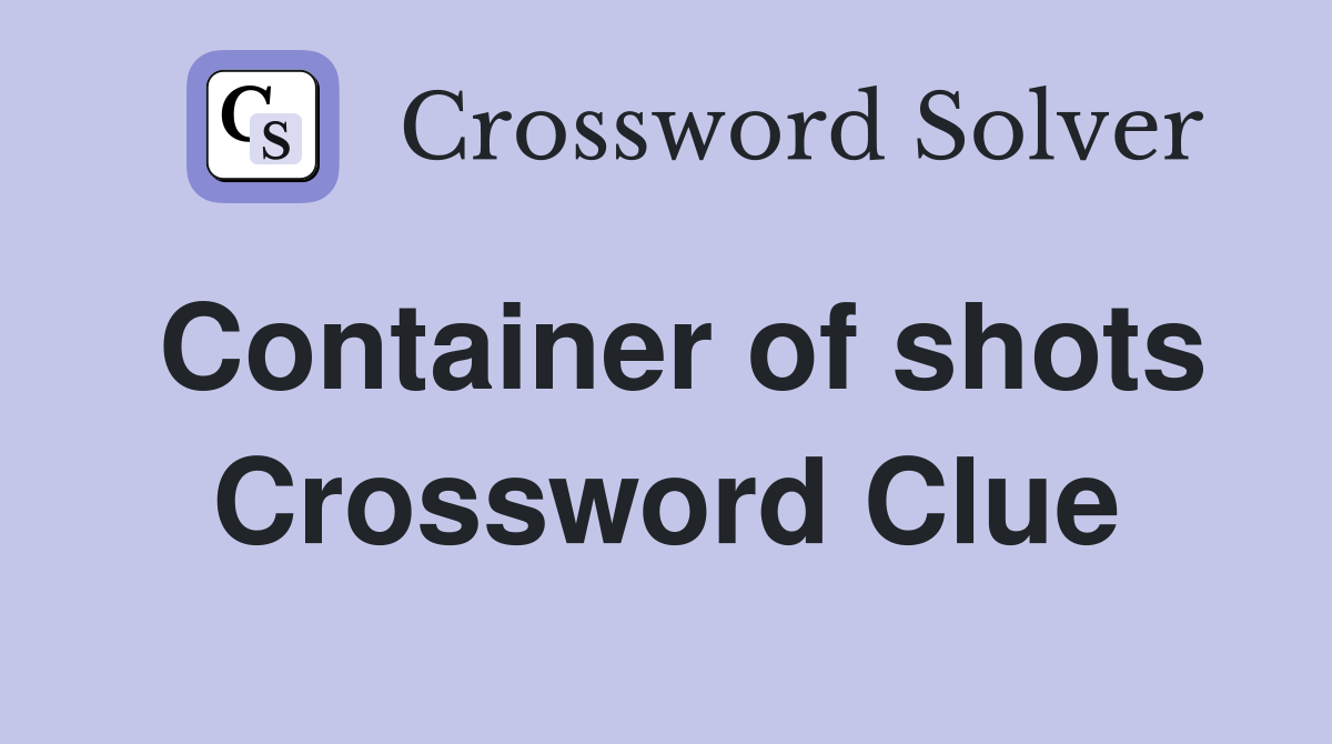 Container of shots Crossword Clue