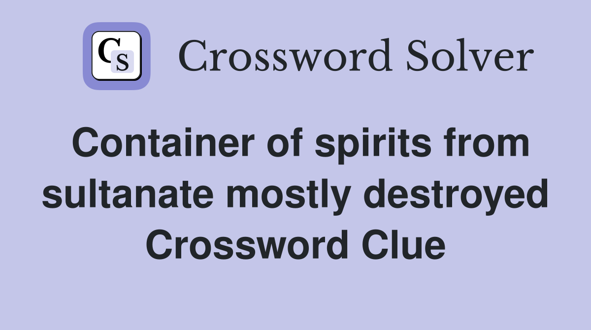 Container of spirits from sultanate mostly destroyed Crossword Clue