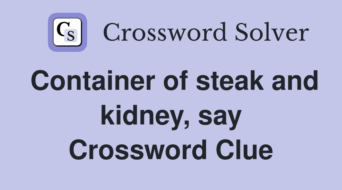 Container of steak and kidney, say Crossword Clue