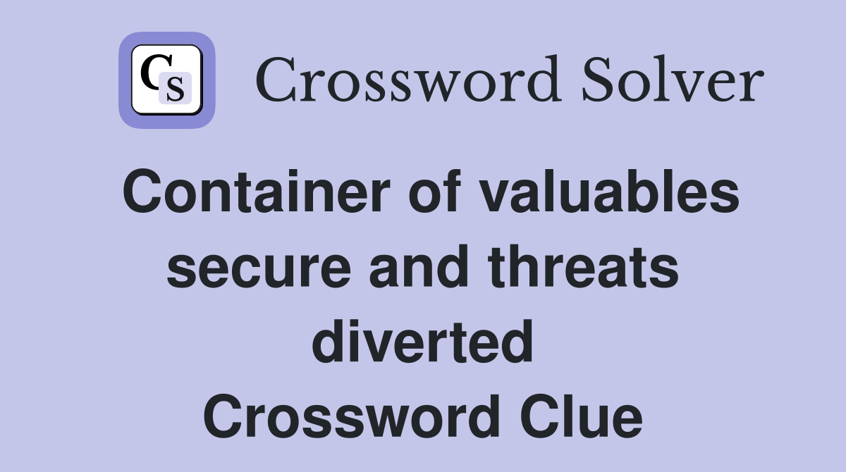 Container of valuables secure and threats diverted Crossword Clue