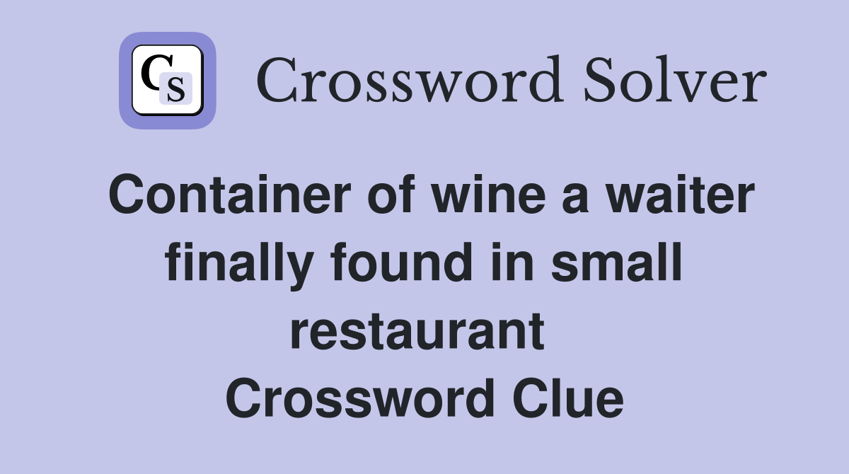 Container of wine a waiter finally found in small restaurant  Crossword Clue