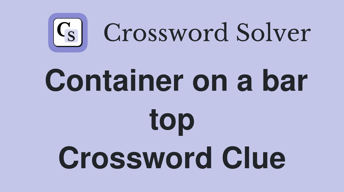 Container on a bar top Crossword Clue