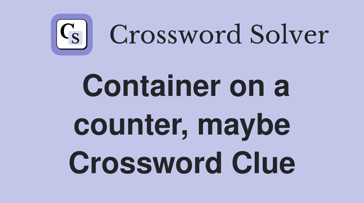 Container on a counter, maybe Crossword Clue