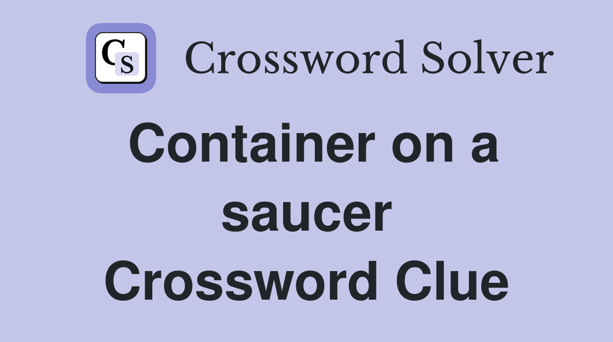 Container on a saucer Crossword Clue