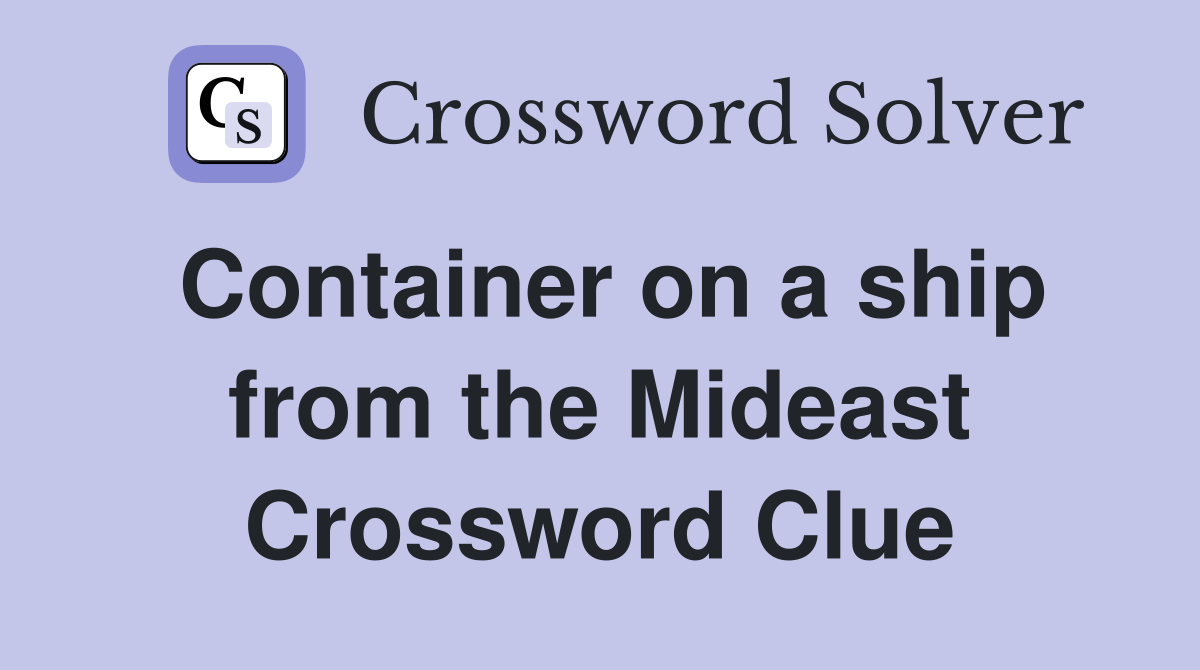 Container on a ship from the Mideast Crossword Clue