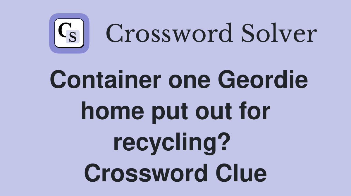 Container one Geordie home put out for recycling?  Crossword Clue