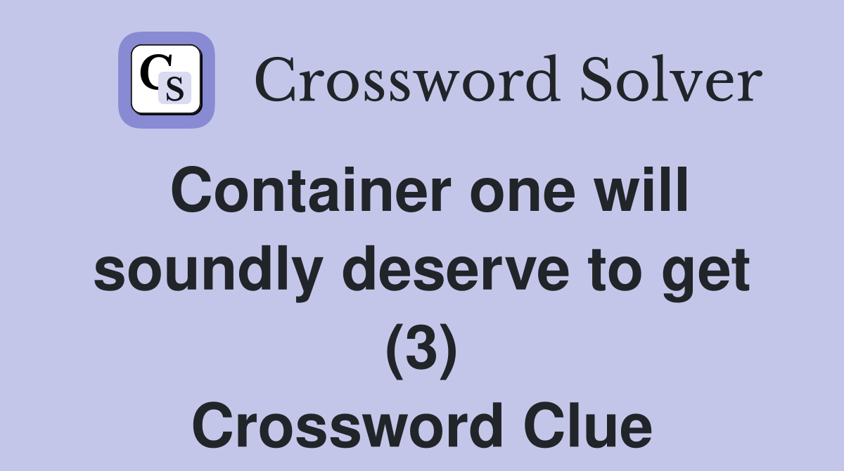 Container one will soundly deserve to get (3) Crossword Clue