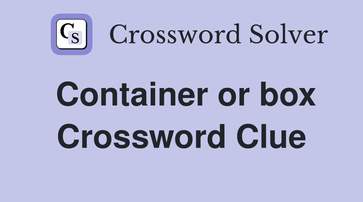 Container or box Crossword Clue