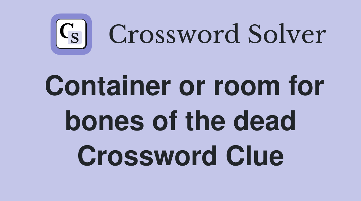 Container or room for bones of the dead Crossword Clue