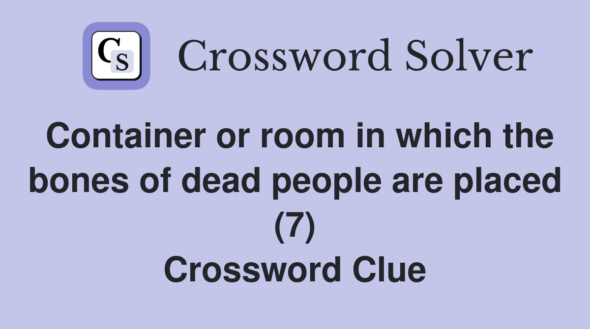 Container or room in which the bones of dead people are placed (7) Crossword Clue