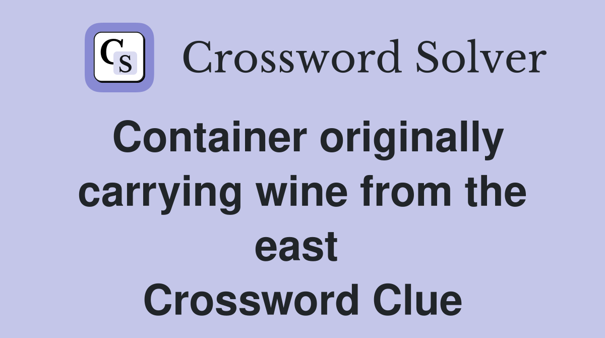 Container originally carrying wine from the east  Crossword Clue