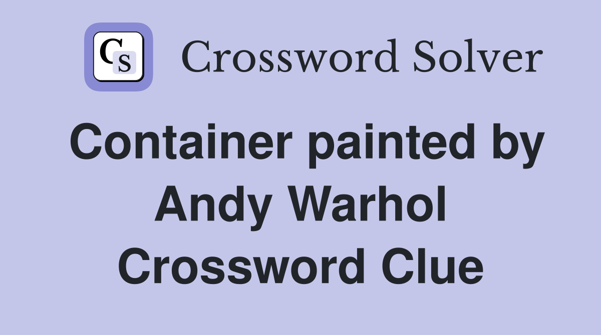 Container painted by Andy Warhol Crossword Clue