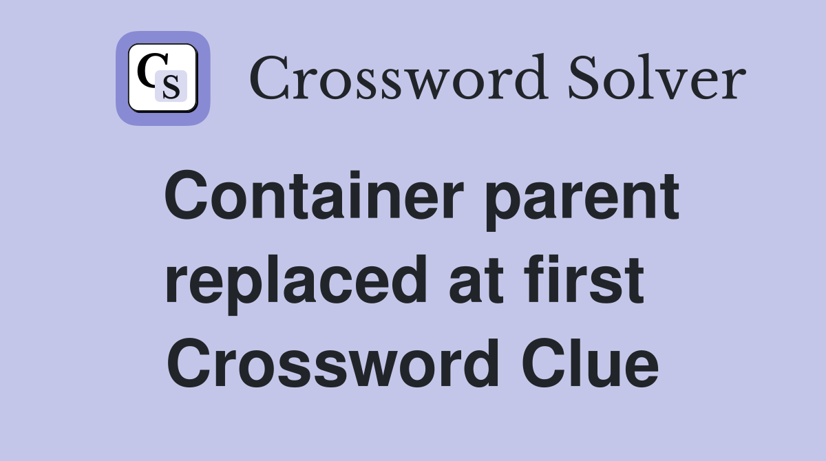 Container parent replaced at first  Crossword Clue