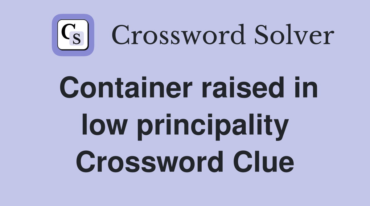 Container raised in low principality Crossword Clue