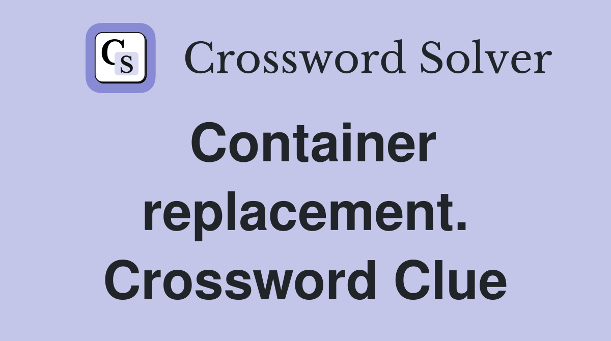Container replacement. Crossword Clue