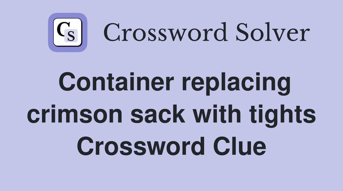 Container replacing crimson sack with tights Crossword Clue