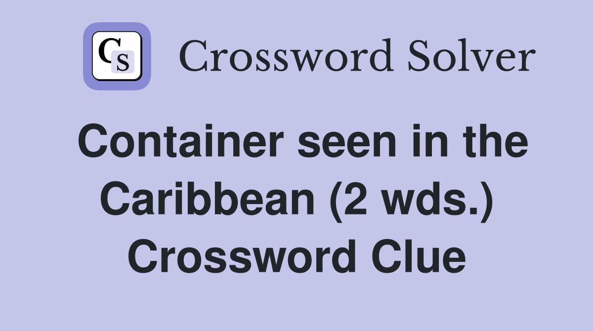 Container seen in the Caribbean (2 wds.) Crossword Clue