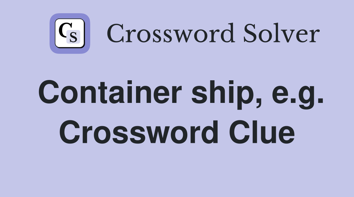 Container ship, e.g. Crossword Clue