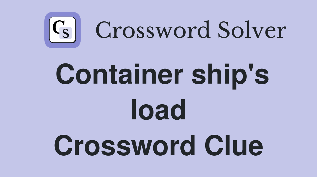 Container ship's load Crossword Clue