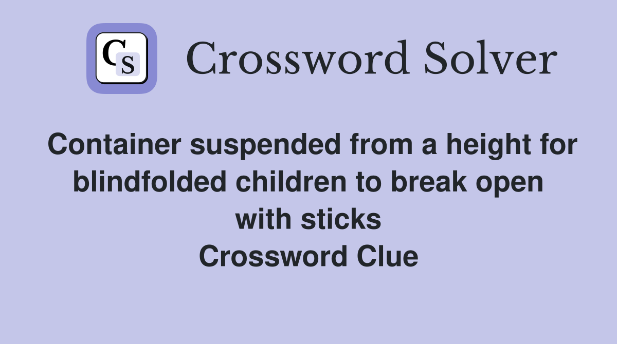 Container suspended from a height for blindfolded children to break open with sticks Crossword Clue