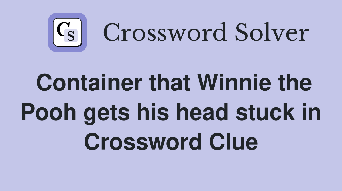 Container that Winnie the Pooh gets his head stuck in Crossword Clue