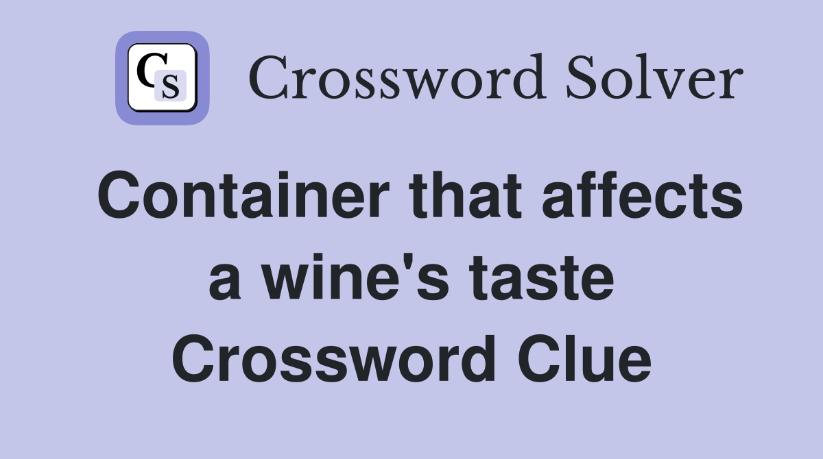 Container that affects a wine's taste Crossword Clue