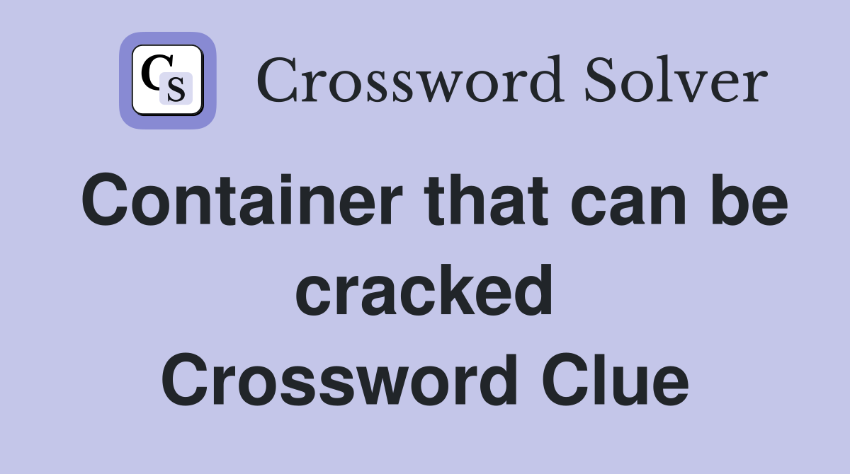 Container that can be cracked Crossword Clue