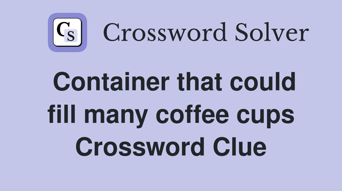 Container that could fill many coffee cups Crossword Clue
