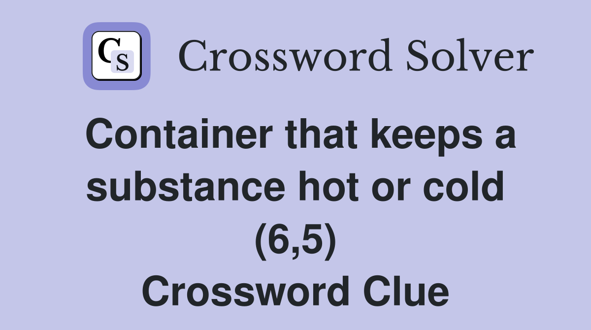 Container that keeps a substance hot or cold (6,5) Crossword Clue