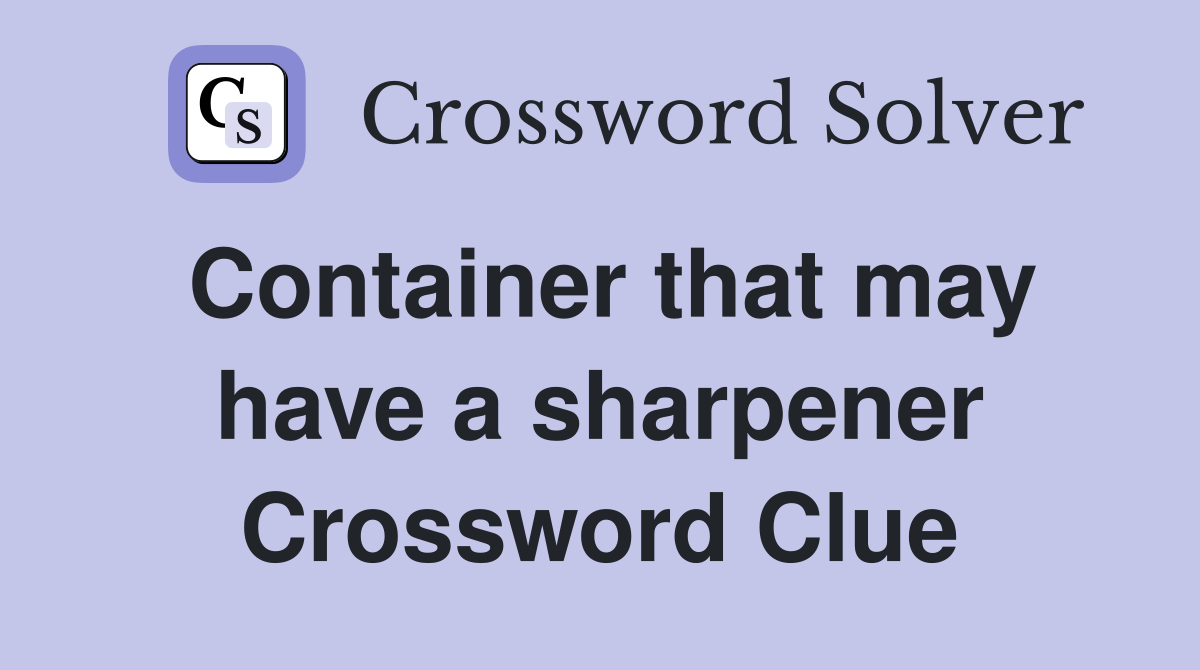 Container that may have a sharpener Crossword Clue