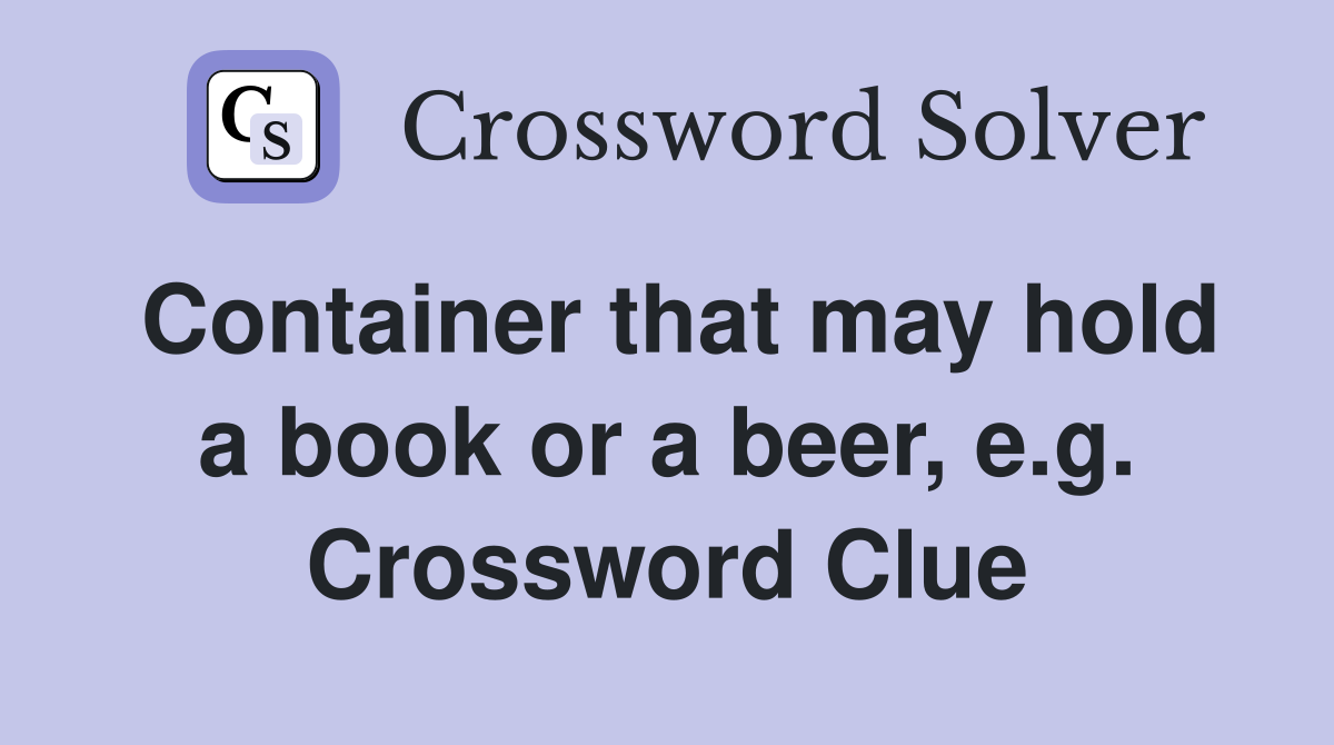 Container that may hold a book or a beer, e.g. Crossword Clue