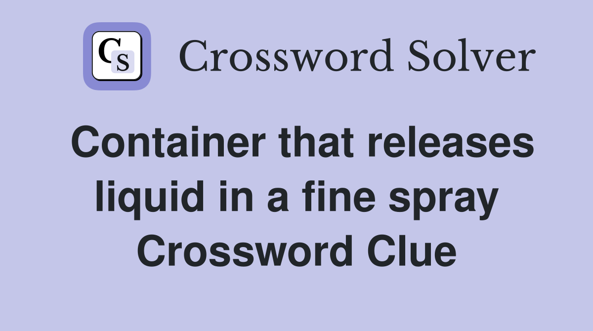 Container that releases liquid in a fine spray Crossword Clue