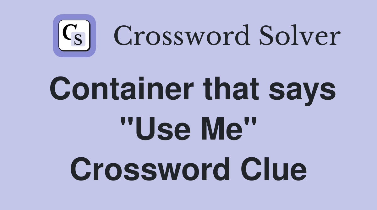Container that says "Use Me" Crossword Clue