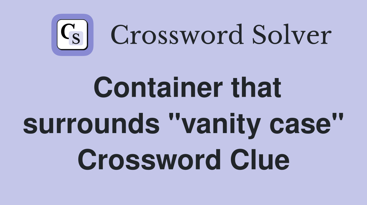 Container that surrounds "vanity case" Crossword Clue