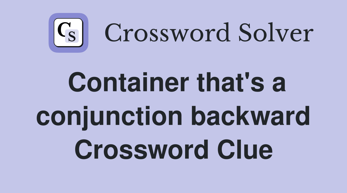 Container that's a conjunction backward Crossword Clue