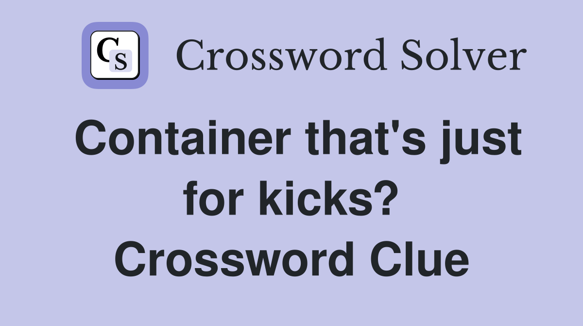 Container that's just for kicks? Crossword Clue