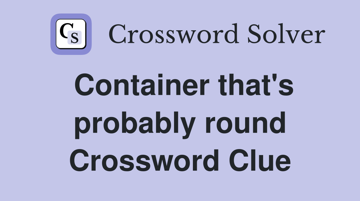 Container that's probably round Crossword Clue