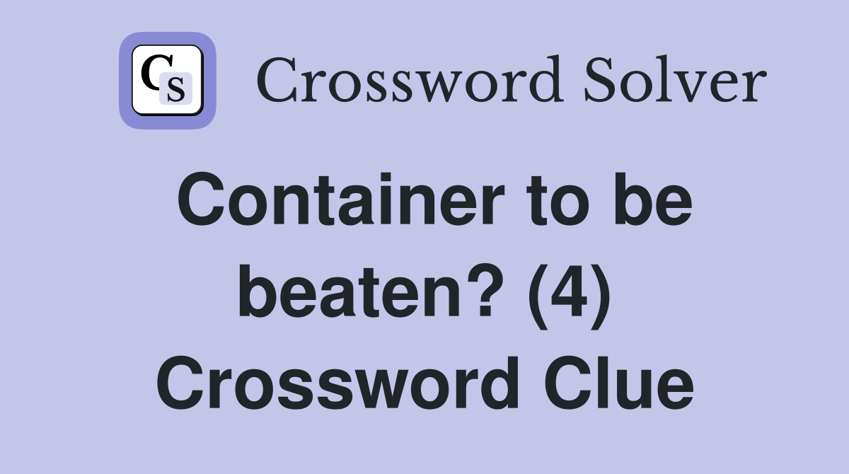 Container to be beaten? (4) Crossword Clue