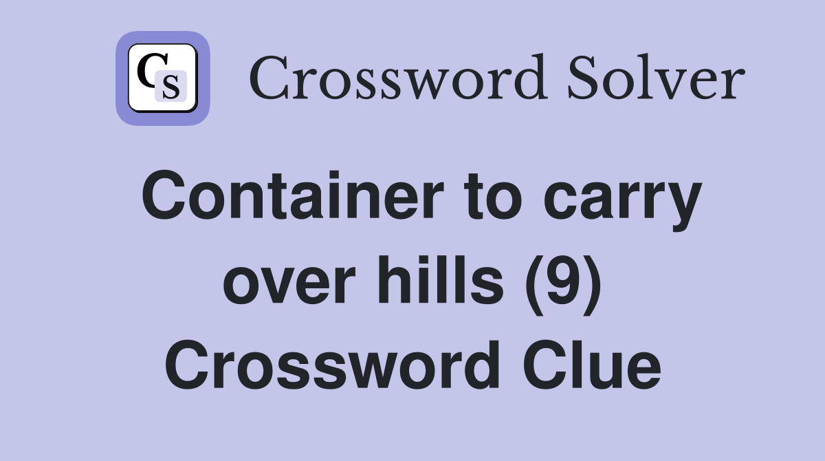Container to carry over hills (9) Crossword Clue