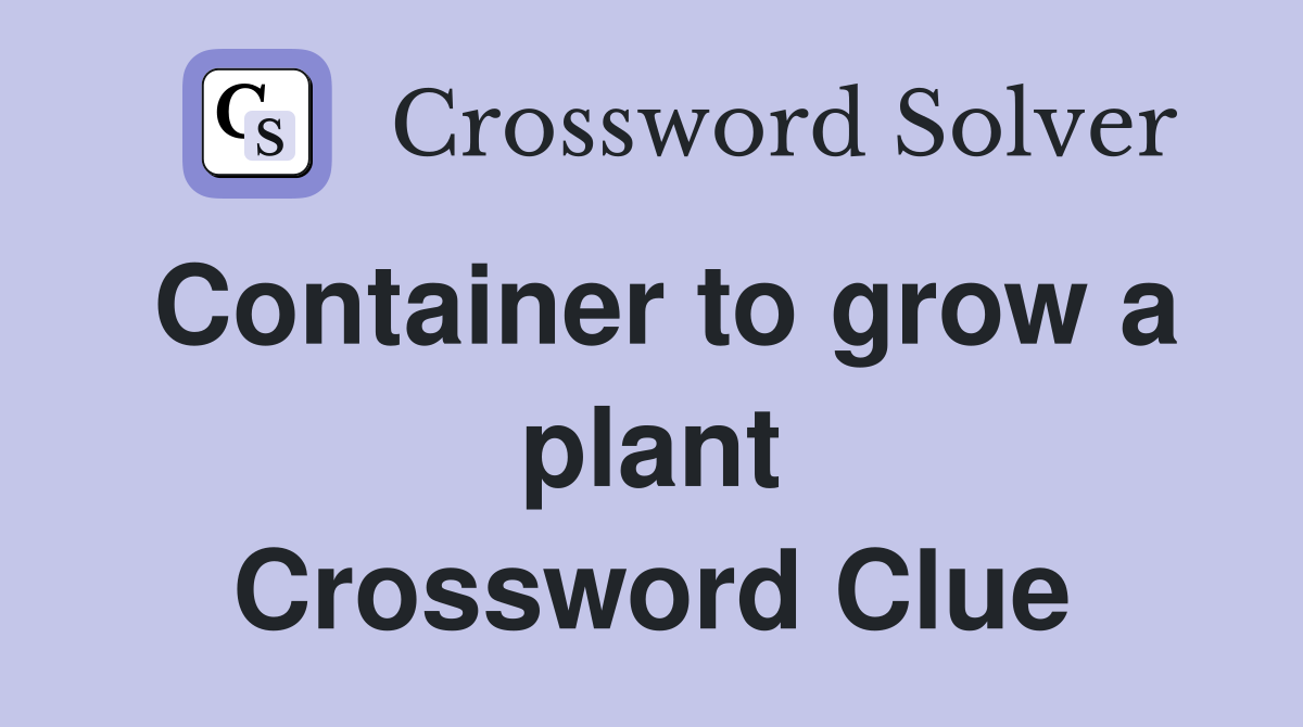 Container to grow a plant Crossword Clue