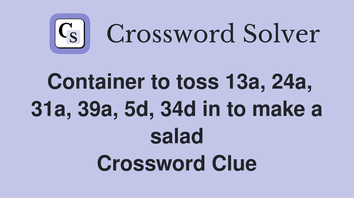 Container to toss 13a, 24a, 31a, 39a, 5d, 34d in to make a salad Crossword Clue