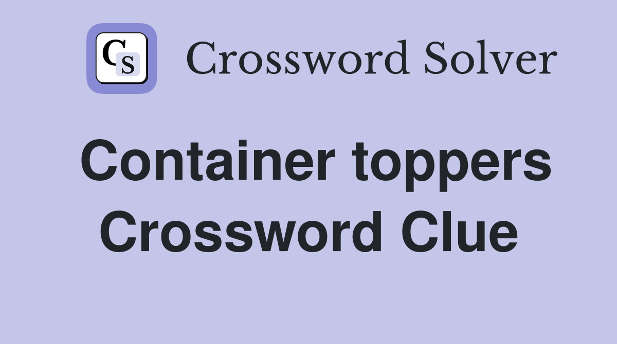 Container toppers Crossword Clue