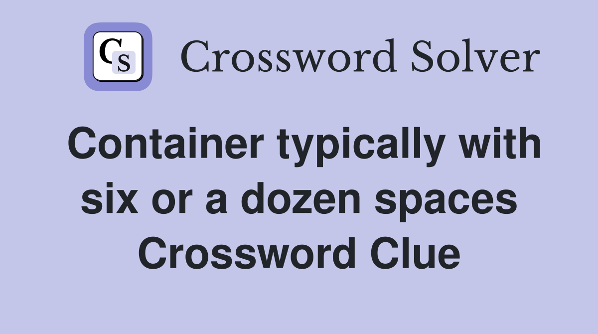 Container typically with six or a dozen spaces Crossword Clue