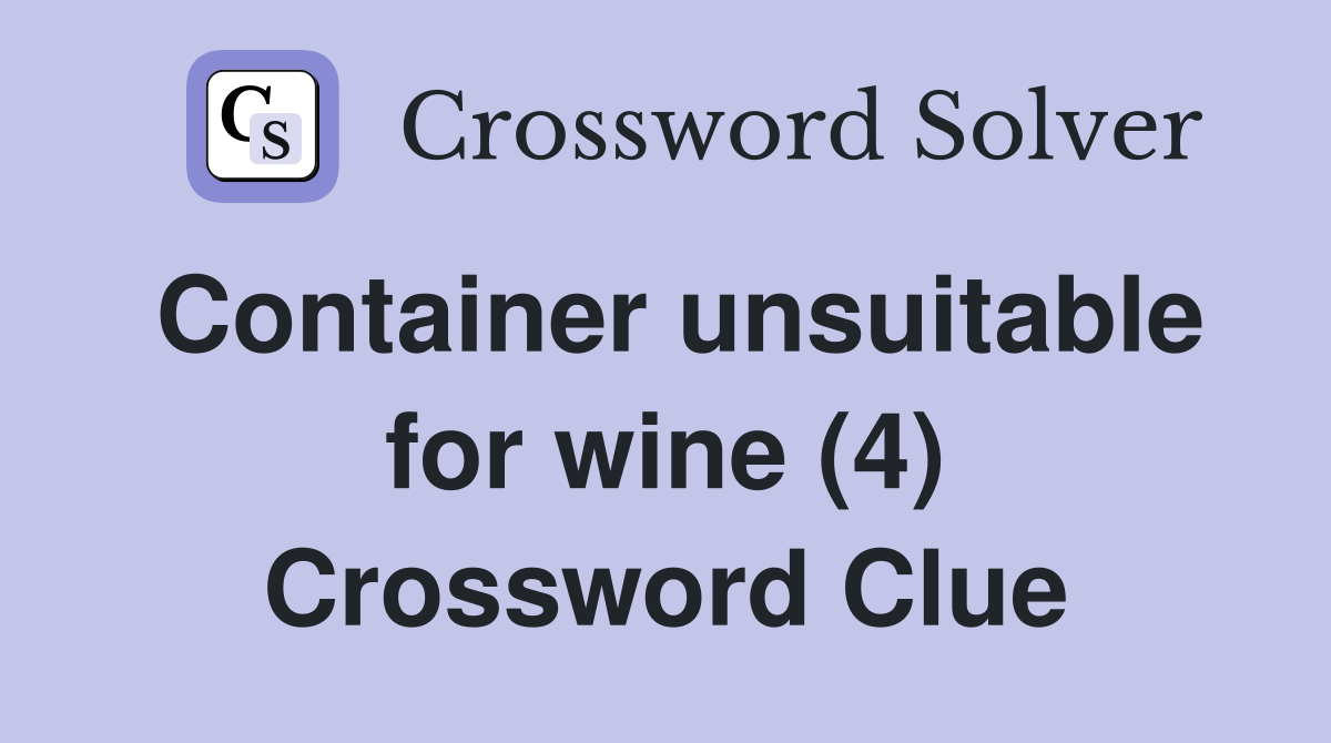 Container unsuitable for wine (4) Crossword Clue