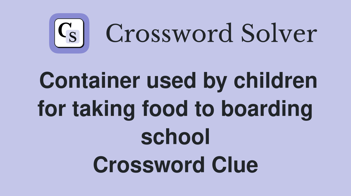Container used by children for taking food to boarding school Crossword Clue